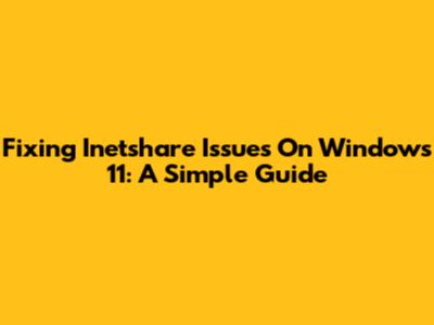 Fixing Inetshare Issues On Windows 11: A Simple Guide