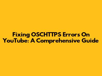 Fixing OSCHTTPS Errors On YouTube: A Comprehensive Guide