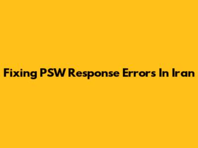Fixing PSW Response Errors In Iran