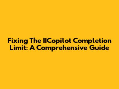 Fixing The IICopilot Completion Limit: A Comprehensive Guide