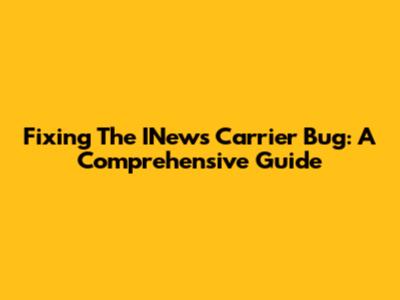 Fixing The INews Carrier Bug: A Comprehensive Guide