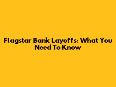 Flagstar Bank Layoffs: What You Need To Know