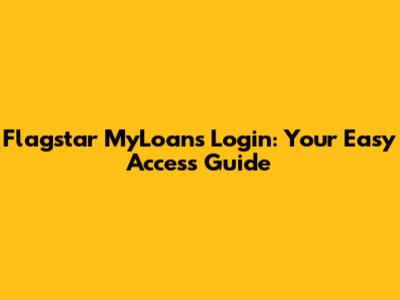 Flagstar MyLoans Login: Your Easy Access Guide