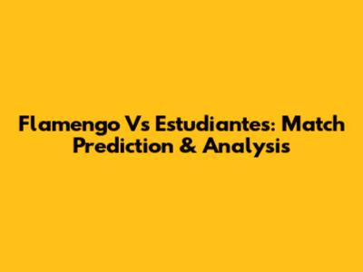 Flamengo Vs Estudiantes: Match Prediction & Analysis