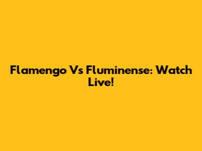 Flamengo Vs Fluminense: Watch Live!