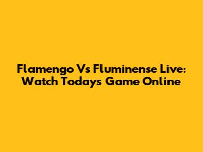Flamengo Vs Fluminense Live: Watch Today's Game Online