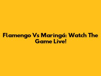 Flamengo Vs Maringá: Watch The Game Live!