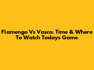 Flamengo Vs Vasco: Time & Where To Watch Today's Game