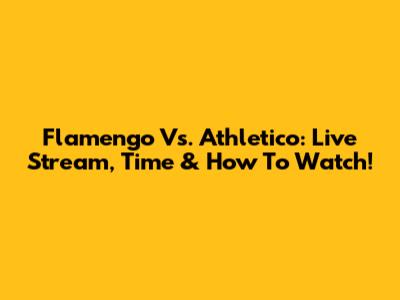 Flamengo Vs. Athletico: Live Stream, Time & How To Watch!