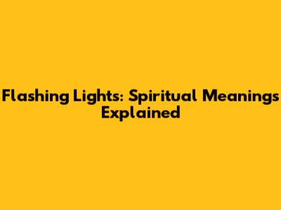 Flashing Lights: Spiritual Meanings Explained
