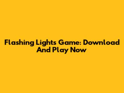 Flashing Lights Game: Download And Play Now