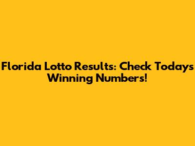 Florida Lotto Results: Check Today's Winning Numbers!