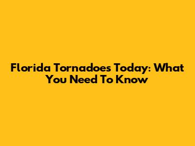 Florida Tornadoes Today: What You Need To Know