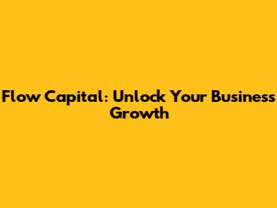 Flow Capital: Unlock Your Business Growth
