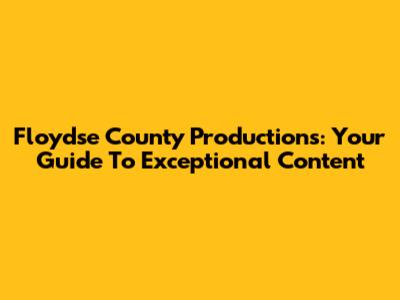Floydse County Productions: Your Guide To Exceptional Content