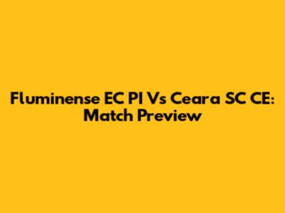 Fluminense EC PI Vs Ceara SC CE: Match Preview