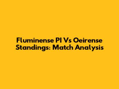 Fluminense PI Vs Oeirense Standings: Match Analysis