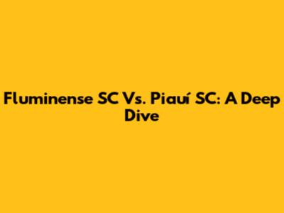 Fluminense SC Vs. Piauí SC: A Deep Dive