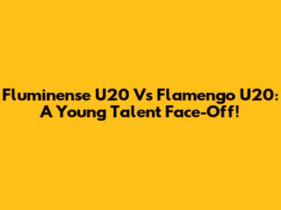 Fluminense U20 Vs Flamengo U20: A Young Talent Face-Off!