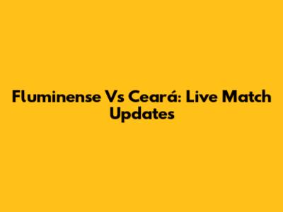 Fluminense Vs Ceará: Live Match Updates