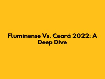 Fluminense Vs. Ceará 2022: A Deep Dive