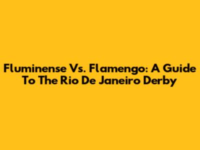 Fluminense Vs. Flamengo: A Guide To The Rio De Janeiro Derby