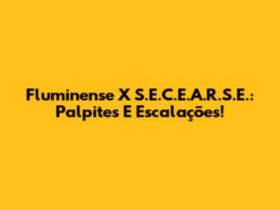Fluminense X S.E.C.E.A.R.S.E.: Palpites E Escalações!