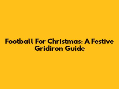 Football For Christmas: A Festive Gridiron Guide