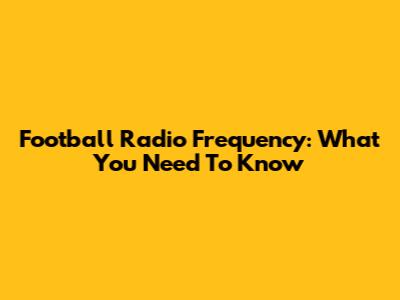 Football Radio Frequency: What You Need To Know