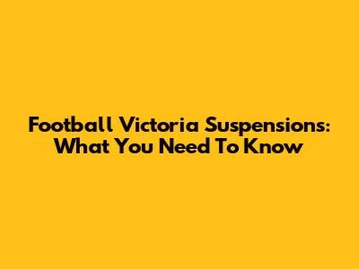 Football Victoria Suspensions: What You Need To Know