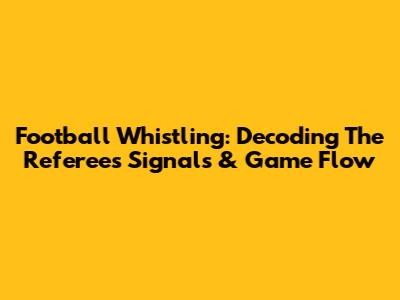 Football Whistling: Decoding The Referee's Signals & Game Flow