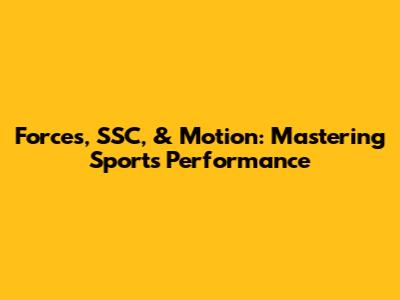 Forces, SSC, & Motion: Mastering Sports Performance