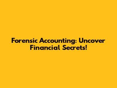 Forensic Accounting: Uncover Financial Secrets!