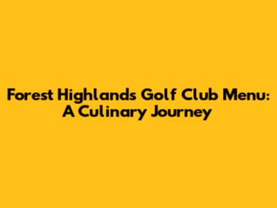 Forest Highlands Golf Club Menu: A Culinary Journey