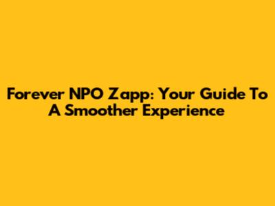 Forever NPO Zapp: Your Guide To A Smoother Experience