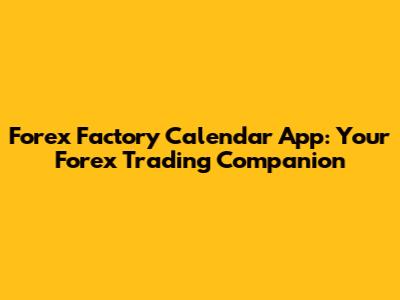 Forex Factory Calendar App: Your Forex Trading Companion