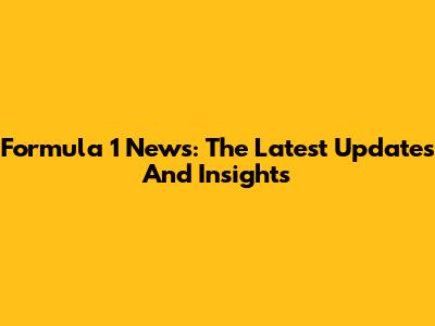 Formula 1 News: The Latest Updates And Insights