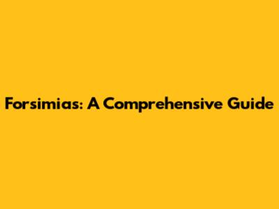 Forsimias: A Comprehensive Guide