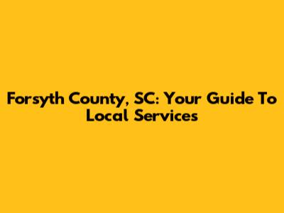 Forsyth County, SC: Your Guide To Local Services