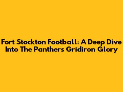 Fort Stockton Football: A Deep Dive Into The Panthers' Gridiron Glory