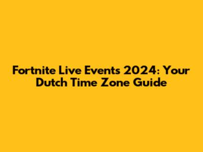 Fortnite Live Events 2024: Your Dutch Time Zone Guide