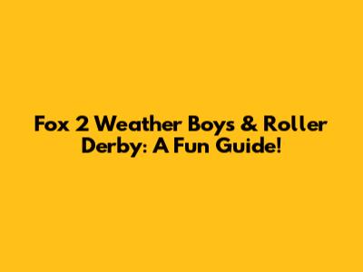 Fox 2 Weather Boys & Roller Derby: A Fun Guide!