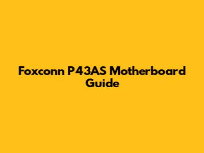 Foxconn P43AS Motherboard Guide