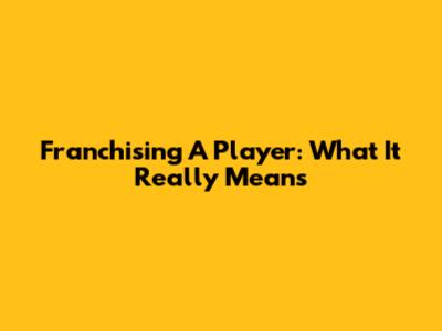 Franchising A Player: What It Really Means