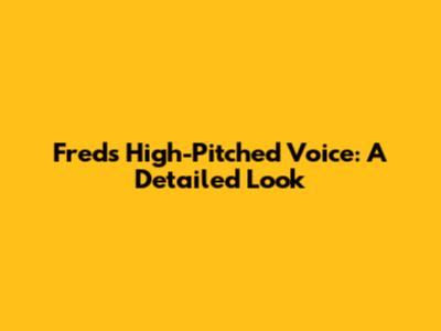 Fred's High-Pitched Voice: A Detailed Look