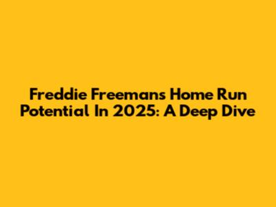 Freddie Freeman's Home Run Potential In 2025: A Deep Dive