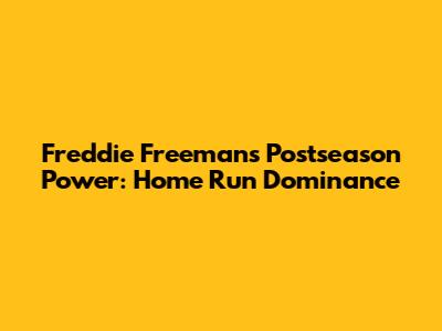 Freddie Freeman's Postseason Power: Home Run Dominance