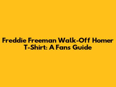 Freddie Freeman Walk-Off Homer T-Shirt: A Fan's Guide