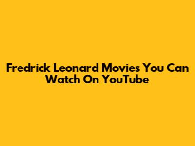 Fredrick Leonard Movies You Can Watch On YouTube