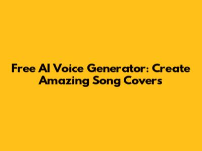 Free AI Voice Generator: Create Amazing Song Covers